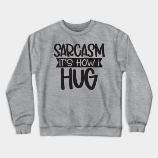 Sarcasm - It's How I Hug Crewneck Sweatshirt